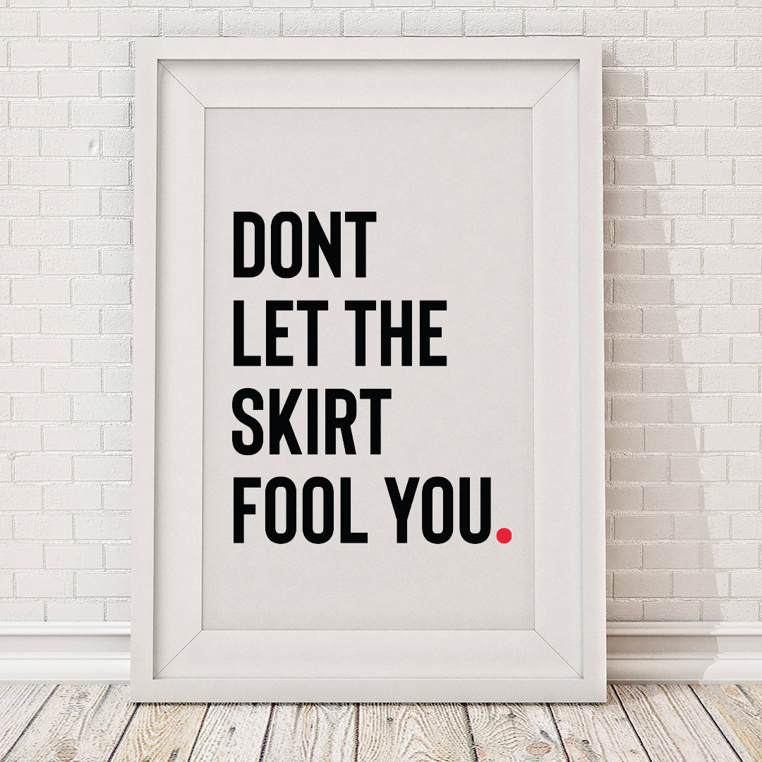 Don't Let The Skirt Fool You  Print